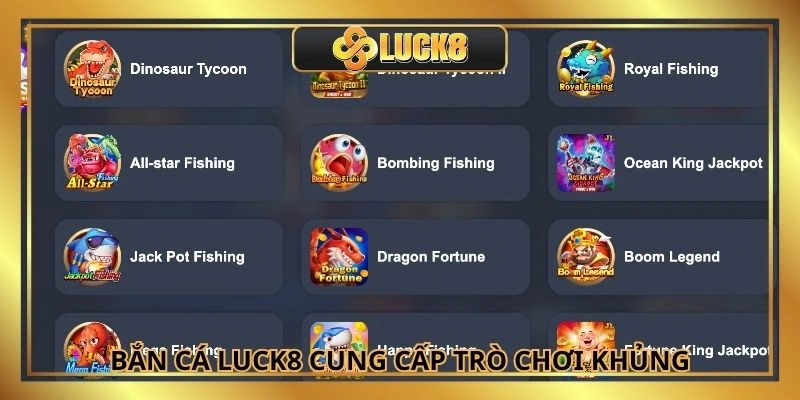 Bắn cá Luck8 cung cấp số lượng trò chơi khủng